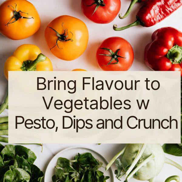 Bring Flavour to Vegetables, Dips, pesto and Crunch